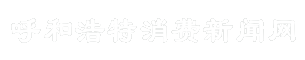 呼和浩特消费新闻网